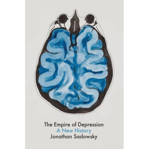The Empire of Depression A New History - [History of Health and Illness]