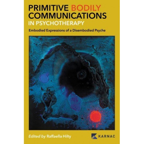 Primitive Bodily Communications in Psychotherapy Embodied Expressions of a Disembodied Psyche