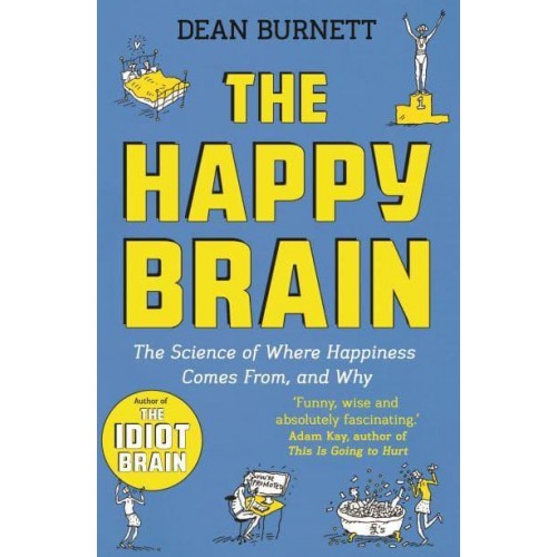 The Happy Brain The Science of Where Happiness Comes from, and Why
