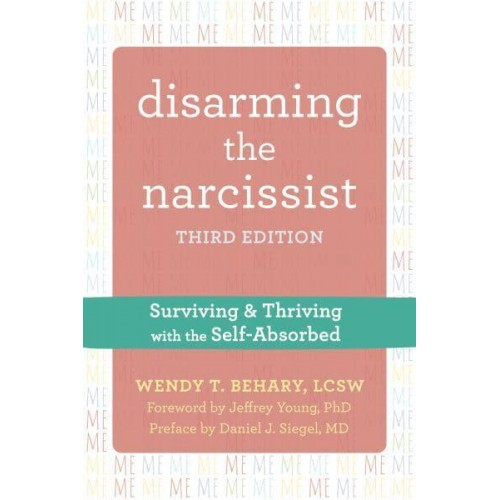 Disarming the Narcissist Surviving and Thriving With the Self-Absorbed
