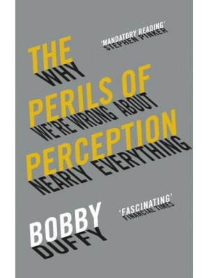The Perils of Perception Why We're Wrong About Nearly Everything