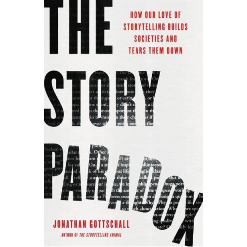 The Story Paradox How Our Love of Storytelling Builds Societies and Tears Them Down
