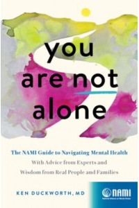 You Are Not Alone The NAMI Guide to Navigating Mental Health&#x2014;With Advice from Experts and Wisdom from Real People and Families