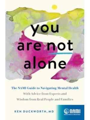 You Are Not Alone The NAMI Guide to Navigating Mental Health&#x2014;With Advice from Experts and Wisdom from Real People and Families