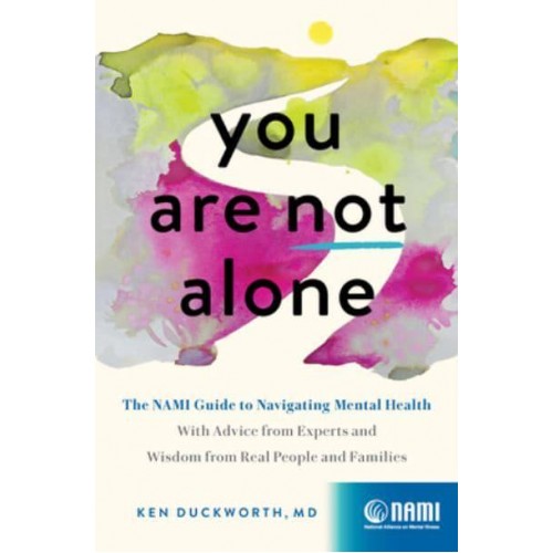 You Are Not Alone The NAMI Guide to Navigating Mental Health&#x2014;With Advice from Experts and Wisdom from Real People and Families