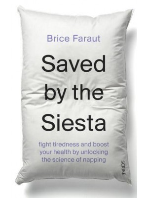 Saved by the Siesta Fight Tiredness and Boost Your Health by Unlocking the Science of Napping