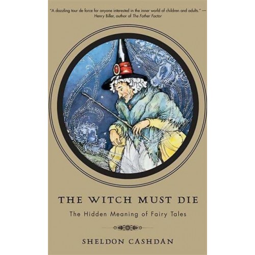 The Witch Must Die How Fairy Tales Shape Our Lives