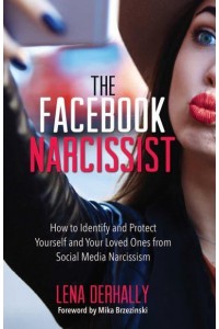 The Facebook Narcissist How to Identify and Protect Yourself and Your Loved Ones from Social Media Narcissism