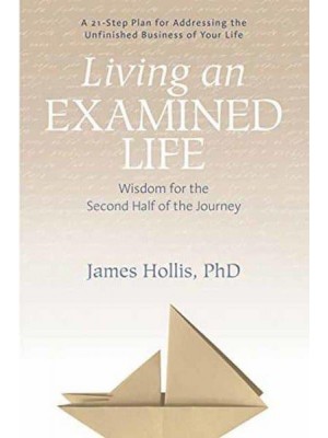 Living an Examined Life Wisdom for the Second Half of the Journey