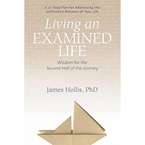 Living an Examined Life Wisdom for the Second Half of the Journey