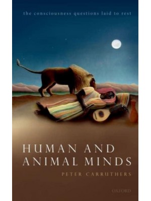 Human and Animal Minds The Consciousness Questions Laid to Rest