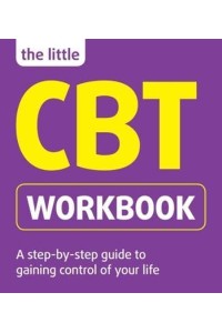 The Little CBT Workbook A Step-by-Step Guide to Gaining Control of Your Life