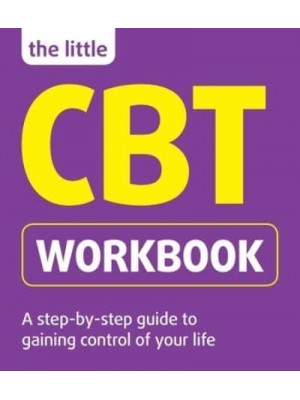 The Little CBT Workbook A Step-by-Step Guide to Gaining Control of Your Life