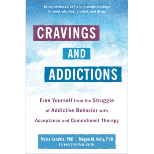 Cravings and Addictions Free Yourself from the Struggle of Addictive Behavior With Acceptance and Commitment Therapy