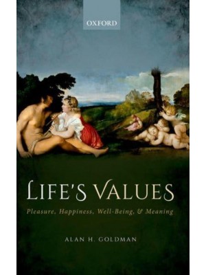 Life's Values Pleasure, Happiness, Well-Being, and Meaning
