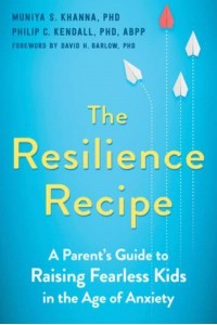 The Resilience Recipe A Parent's Guide to Raising Fearless Kids in the Age of Anxiety