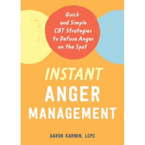 Instant Anger Management Quick and Simple CBT Strategies to Defuse Anger on the Spot