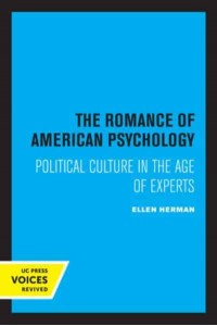 The Romance of American Psychology Political Culture in the Age of Experts