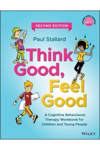 Think Good, Feel Good A Cognitive Behavioural Therapy Workbook for Children and Young People