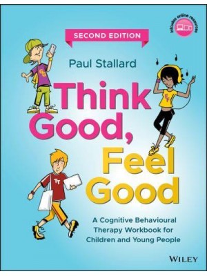 Think Good, Feel Good A Cognitive Behavioural Therapy Workbook for Children and Young People