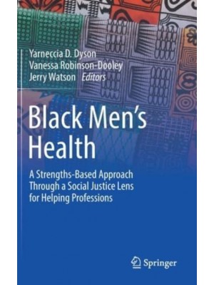 Black Men's Health : A Strengths-Based Approach Through a Social Justice Lens for Helping Professions