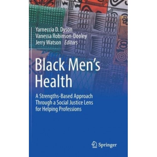 Black Men's Health : A Strengths-Based Approach Through a Social Justice Lens for Helping Professions
