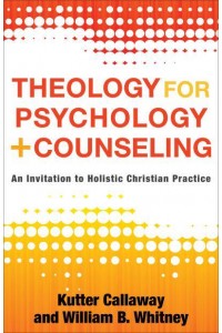 Theology for Psychology and Counseling An Invitation to Holistic Christian Practice