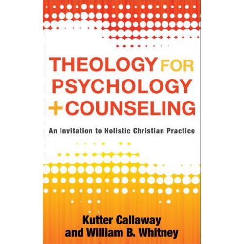 Theology for Psychology and Counseling An Invitation to Holistic Christian Practice