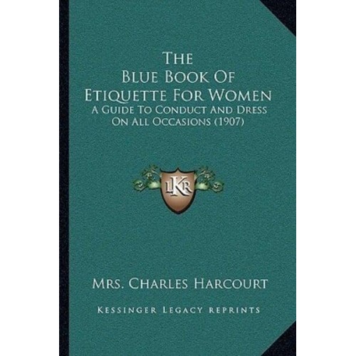 The Blue Book Of Etiquette For Women A Guide To Conduct And Dress On All Occasions (1907)