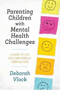 Parenting Children With Mental Health Challenges A Guide to Life With Emotionally Complex Kids