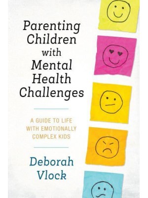 Parenting Children With Mental Health Challenges A Guide to Life With Emotionally Complex Kids