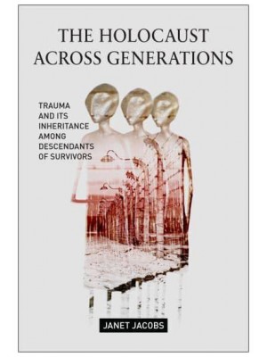 The Holocaust Across Generations Trauma and Its Inheritance Among Descendants of Survivors
