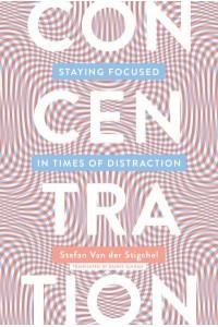 Concentration Staying Focused in Times of Distraction - The MIT Press