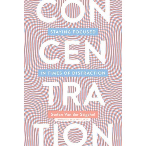 Concentration Staying Focused in Times of Distraction - The MIT Press