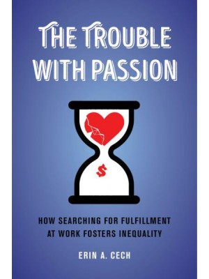 The Trouble With Passion How Searching for Fulfillment at Work Fosters Inequality