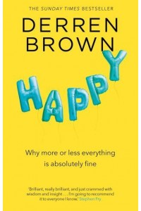 Happy Why More or Less Everything Is Absolutely Fine