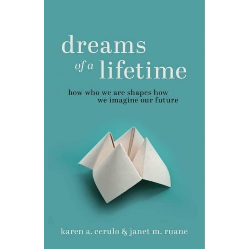 Dreams of a Lifetime How Who We Are Shapes How We Imagine Our Future