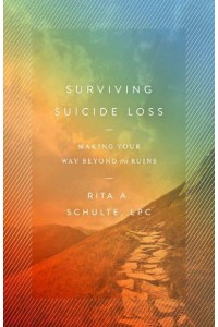 Surviving Suicide Loss Making Your Way Beyond the Ruins