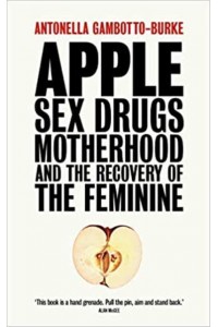 Apple Sex, Drugs, Motherhood and the Recovery of the Feminine