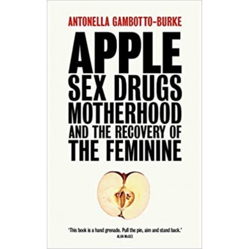 Apple Sex, Drugs, Motherhood and the Recovery of the Feminine