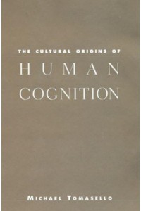 The Cultural Origins of Human Cognition