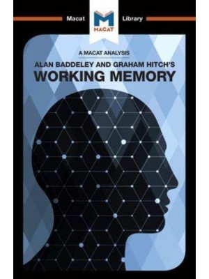 An Analysis of Alan D. Baddeley and Graham Hitch's Working Memory - The Macat Library