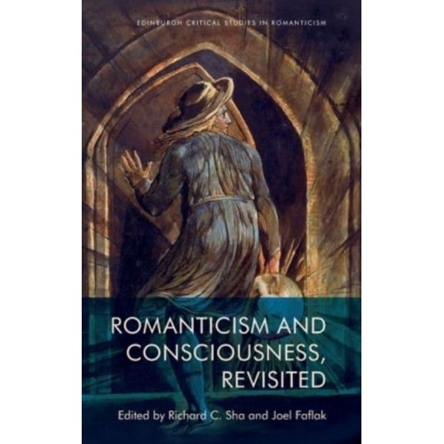 Romanticism and Consciousness, Revisited - Edinburgh Critical Studies in Romanticism