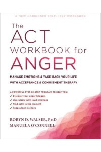 The ACT Workbook for Anger Manage Emotions & Take Back Your Life With Acceptance & Commitment Therapy - A New Harbinger Self-Help Workbook