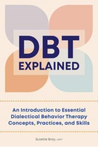 DBT Explained An Introduction to Essential Dialectical Behavior Therapy Concepts, Practices, and Skills