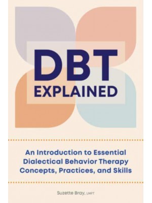 DBT Explained An Introduction to Essential Dialectical Behavior Therapy Concepts, Practices, and Skills