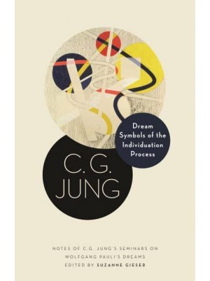 Dream Symbols of the Individuation Process Notes of C.G. Jung's Seminars on Wolfgang Pauli's Dreams - Philemon Foundation Series
