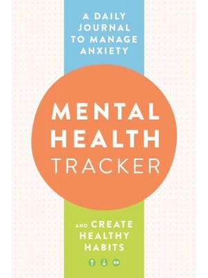 Mental Health Tracker A Daily Journal to Manage Anxiety and Create Healthy Habits