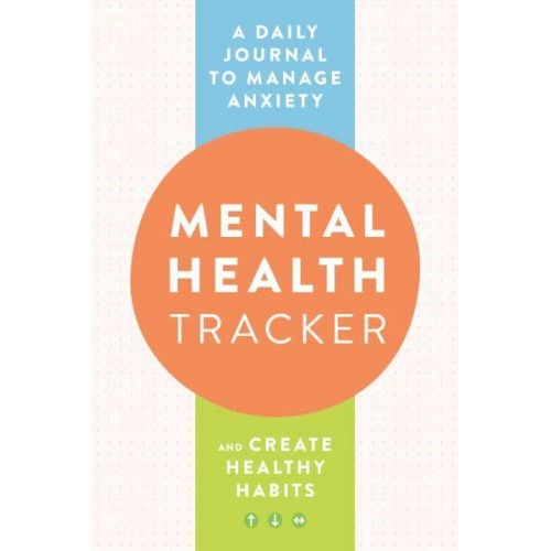 Mental Health Tracker A Daily Journal to Manage Anxiety and Create Healthy Habits
