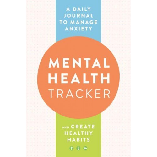 Mental Health Tracker A Daily Journal to Manage Anxiety and Create Healthy Habits